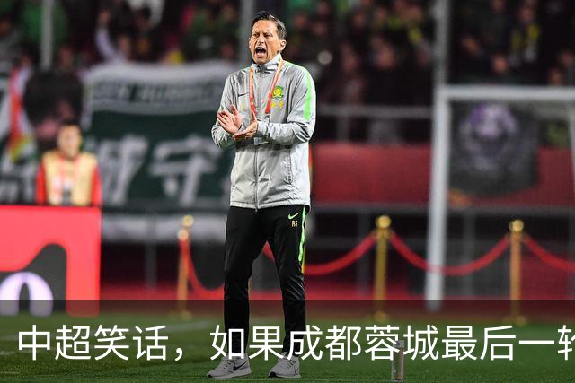 中超笑话，如果成都蓉城最后一轮输给大连，将创造4大名场面