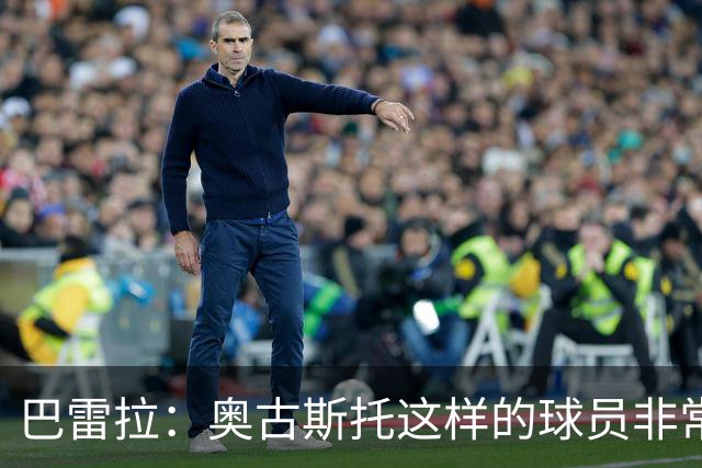 巴雷拉：奥古斯托这样的球员非常重要，这正是团队存在的意义