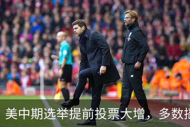 美中期选举提前投票大增，多数摇摆州进度远超2022年，民主党大幅领先，传统红州遇变数，共和党优势面临考验